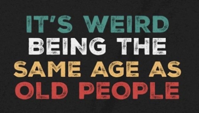 It's Weird Being The Same Age As Old People T-Shirt